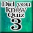 Did you know Quiz 3